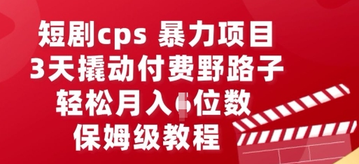 短剧cps暴力项目，3天撬动付费野路子，有人偷偷月入五位数，保姆级教程-学小盏