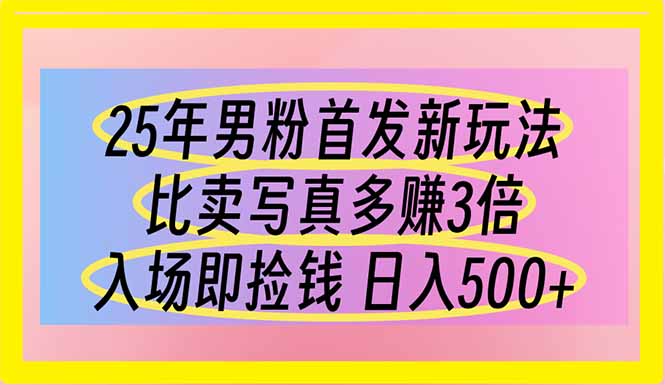 （14219期）25年男粉首发新玩法 比卖写真赚的更多 入场即捡钱 日入500-学小盏