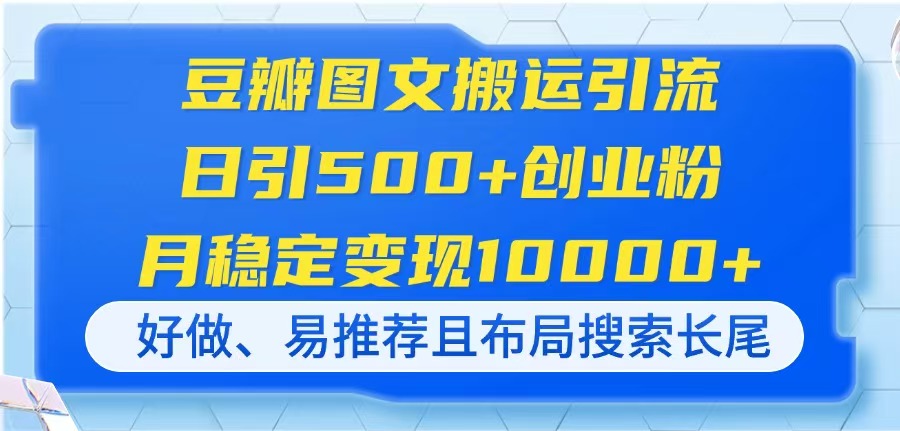 （14323期）豆瓣图文搬运引流，日引500+创业粉，月稳定变现10000+，好做、易推荐且...-学小盏
