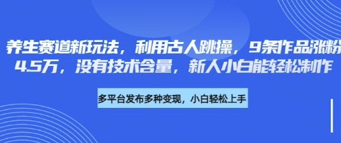 养生赛道新玩法，利用古人跳操，9条作品涨粉4.5W，没有技术含量，新人小白能轻松制作-学小盏