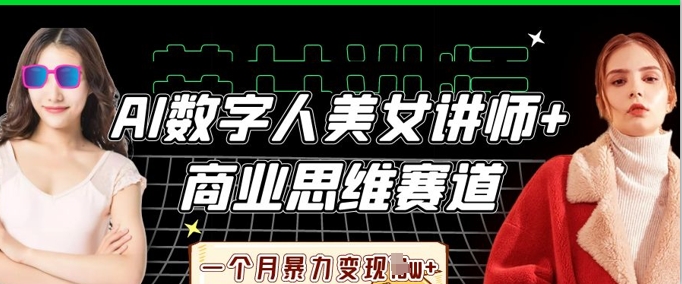 AI数字人美女讲师+商业思维赛道，一个月暴力变现过W+-学小盏