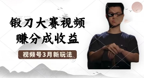 制作锻刀大赛视频，撸视频号分成计划收益，操作简单，轻松月入过W-学小盏
