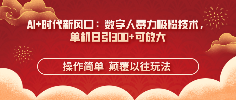 （14304期）AI+时代新风口：数字人暴力吸粉技术，单机日引300+可放大 操作简单  颠...-学小盏
