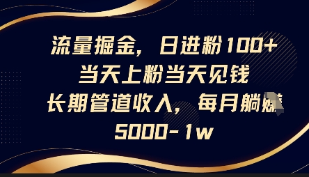 流量掘金，日进粉100+，当天上粉当天见钱，长期管道收入，每月躺挣5k-学小盏