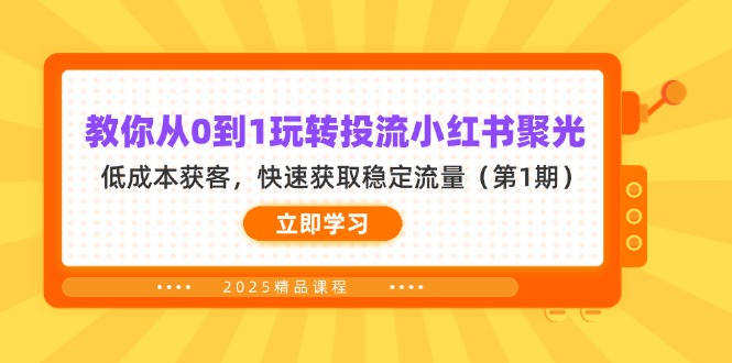 （14260期）教你从0到1玩转投流小红书聚光，低成本获客，快速获取稳定流量（第1期）-学小盏