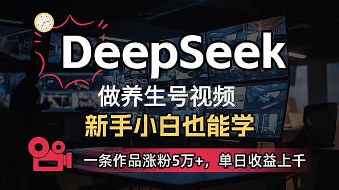 （14199期）小白用DeepSeek做养生号，一条作品涨粉5万+，单日收益上千-学小盏