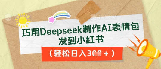 巧用Deepseek制作AI表情包，发到小红书，轻松日入3张-学小盏