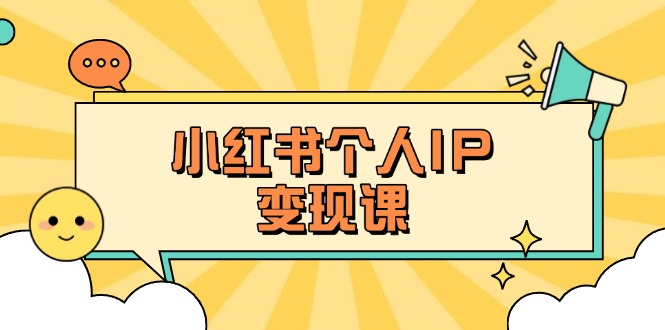 （14172期）小红书个人变现课：精准人设定位+爆款选题拆解，教你打造百万流量账号秘籍-学小盏
